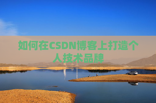 如何在CSDN博客上打造个人技术品牌