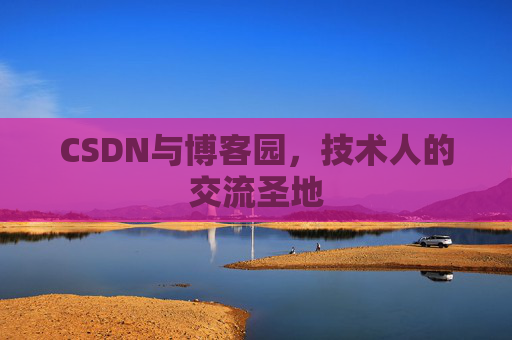 CSDN与博客园，技术人的交流圣地